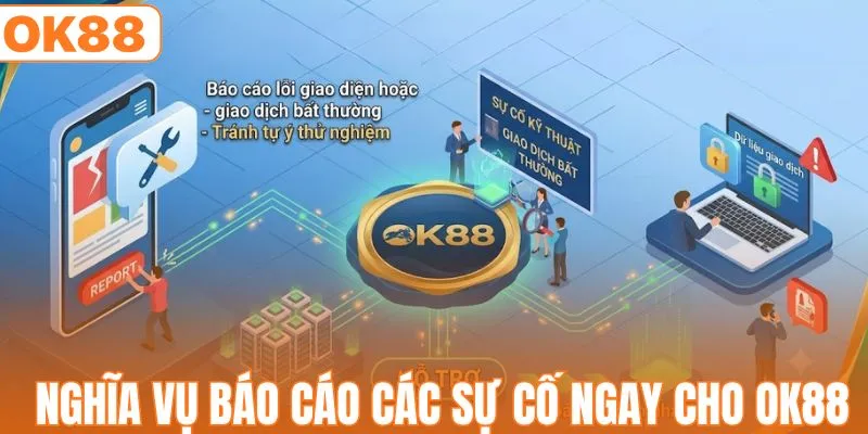Nghĩa vụ báo cáo các sự cố ngay lập tức cho OK88