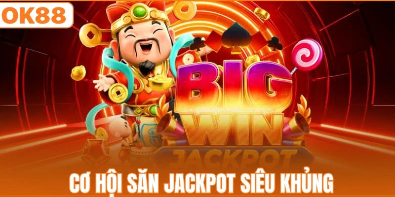 Cơ hội săn Jackpot với giá trị siêu khủng