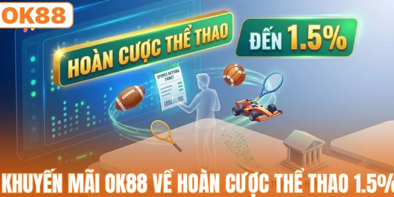 Khuyến mãi OK88 về hoàn cược thể thao đến 1.5%