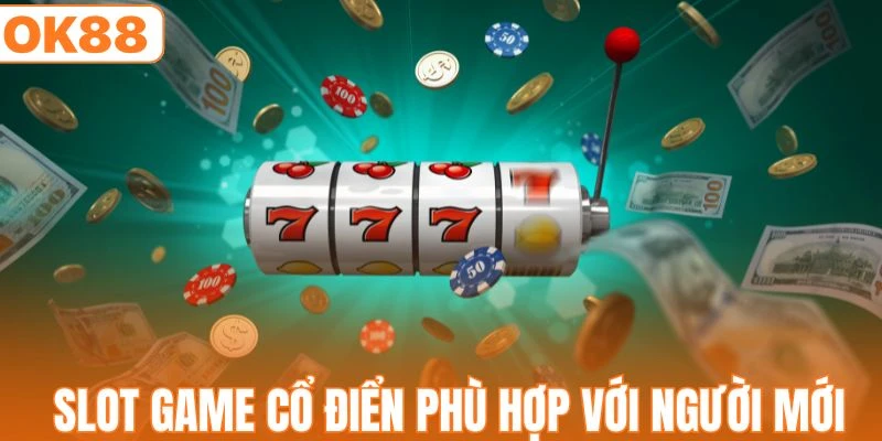 Slot game cổ điển phù hợp với người mới