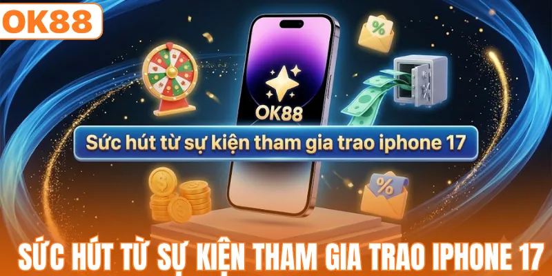 Sức hút từ sự kiện tham gia trao iphone 17