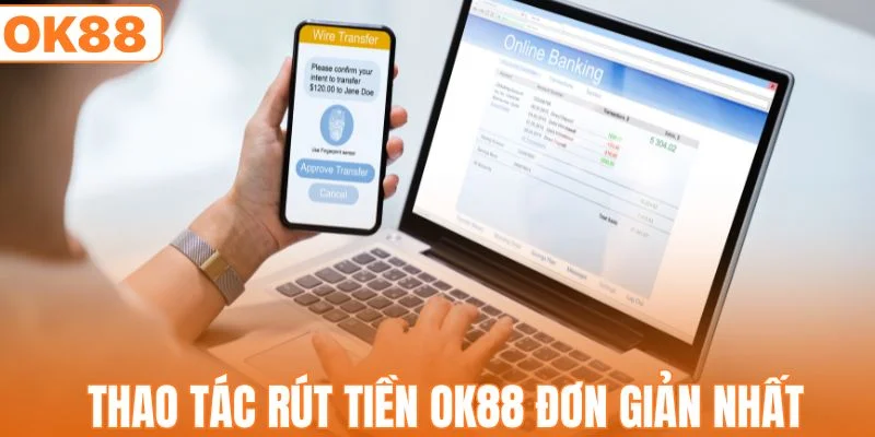 Thao tác rút tiền OK88 đơn giản nhất cho tân thủ